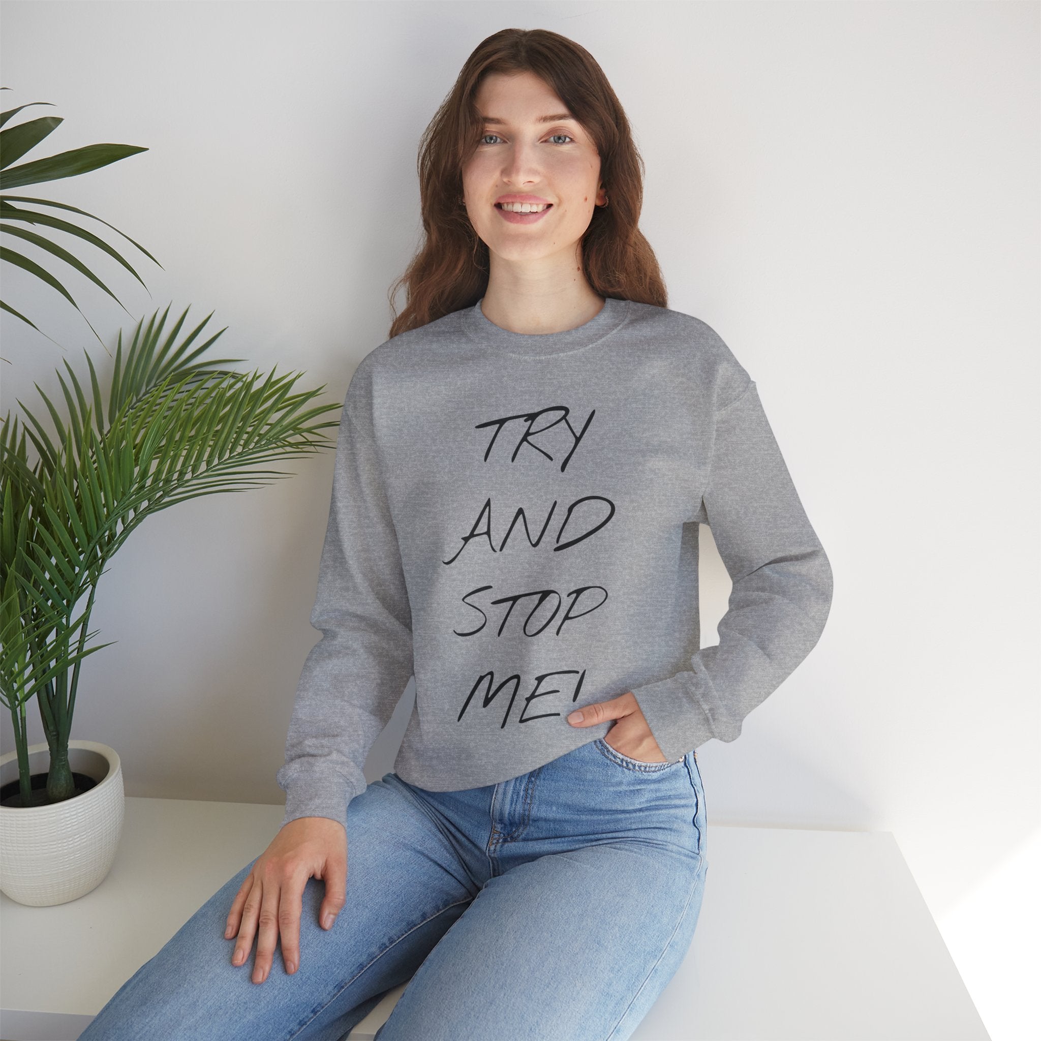 Motivational Crewneck Sweatshirt - 'Try And Stop Me!'